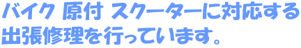 バイク 原付 スクーターに対応する 出張修理を行っています。